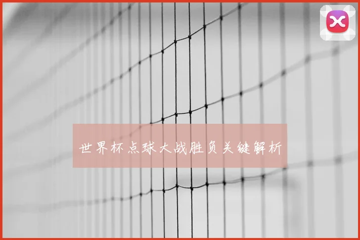 世界杯点球大战胜负关键解析