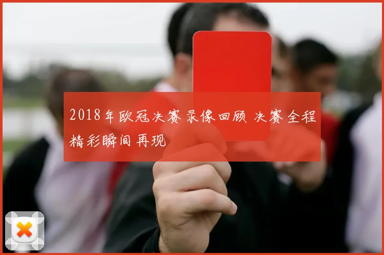 2018年欧冠决赛录像回顾 决赛全程精彩瞬间再现