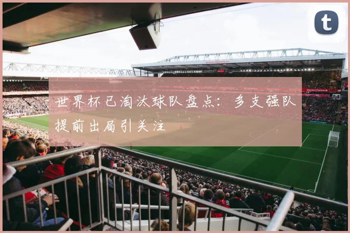 世界杯已淘汰球队盘点：多支强队提前出局引关注