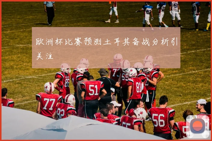 欧洲杯比赛预测土耳其备战分析引关注