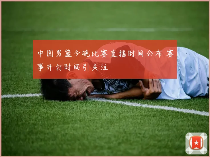 中国男篮今晚比赛直播时间公布 赛事开打时间引关注