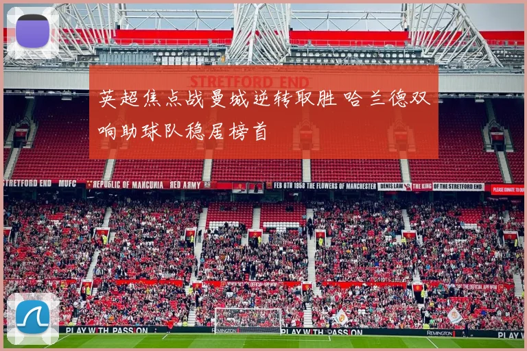英超焦点战曼城逆转取胜 哈兰德双响助球队稳居榜首