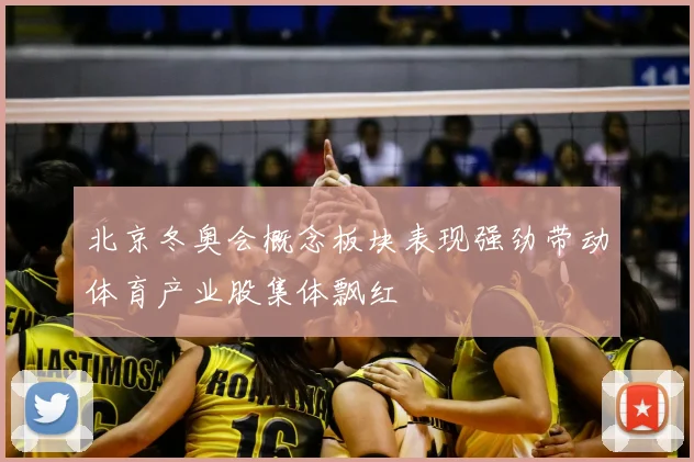 北京冬奥会概念板块表现强劲带动体育产业股集体飘红