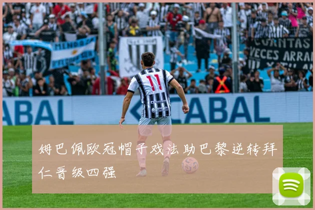 姆巴佩欧冠帽子戏法助巴黎逆转拜仁晋级四强