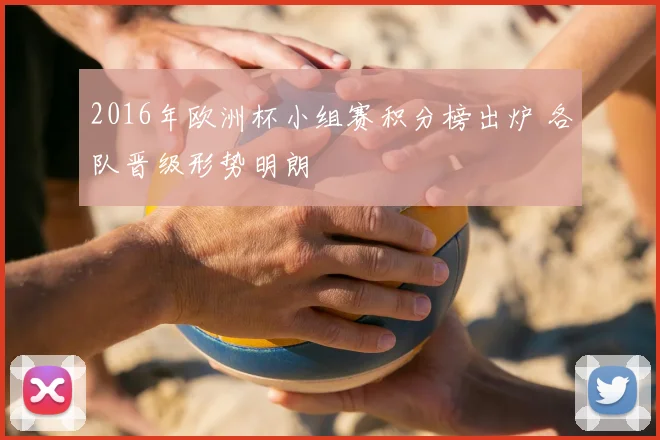 2016年欧洲杯小组赛积分榜出炉 各队晋级形势明朗
